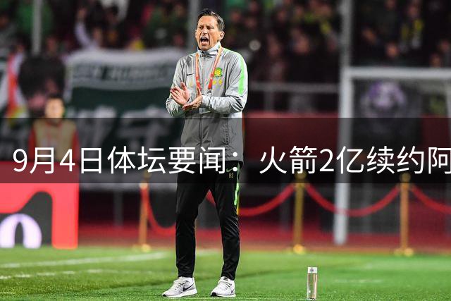 9月4日体坛要闻：火箭2亿续约阿门汤普森 沙特金主再出手